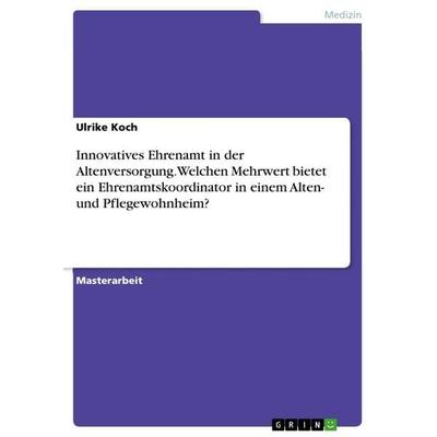 Innovatives Ehrenamt in der Altenversorgung. Welchen Mehrwert bietet ein Ehrenamtskoordinator in einem Alten- und Pflegewohnheim?, Taschenbuch von