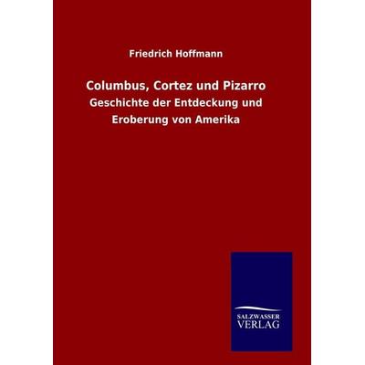 Columbus, Cortez und Pizarro, Gebundene Ausgabe von Friedrich Hoffmann, Salzwasser, 978-3-8460-6389-7