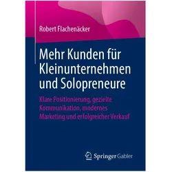 Mehr Kunden für Kleinunternehmen und Solopreneure, Fachbücher von Robert Flachenäcker
