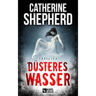 Düsteres Wasser: Thriller, Taschenbuch von Catherine Shepherd, Kafel Verlag, 978-3-944676-43-2