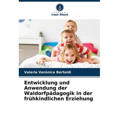 Entwicklung und Anwendung der Waldorfpädagogik in der frühkindlichen Erziehung, Taschenbuch von Valeria Verónica Bertoldi, Verlag Unser Wissen,