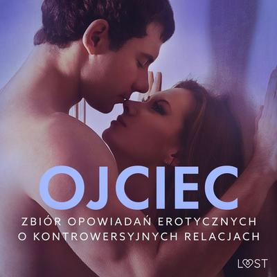 Ojciec – zbiór opowiadań erotycznych o kontrowersyjnych relacjach - LUST authors, Audio, 9788728573679