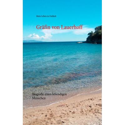 Mein Leben in Freiheit, Gebundene Ausgabe von Gräfin Lauerhoff, BoD – Books on Demand, 978-3-7412-0841-6