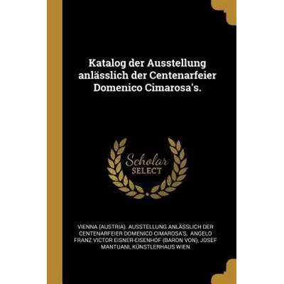 Katalog Der Ausstellung Anlässlich Der Centenarfeier Domenico Cimarosa's.; Taschenbuch von Josef Mantuani, Creative Media Partners, LLC,