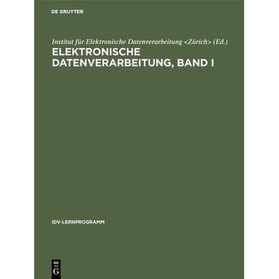 Elektronische Datenverarbeitung, Band I, Gebundene Ausgabe von , De Gruyter, 978-3-11-103932-9