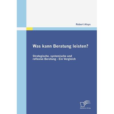 Was kann Beratung leisten?, Taschenbuch von Robert Aloys, Diplomica Verlag GmbH, 978-3-8366-7049-4