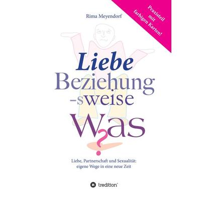 Liebe, Beziehung-sweise Was?, Gebundene Ausgabe von Rima Meyendorf, Tredition, 978-3-7439-3061-2