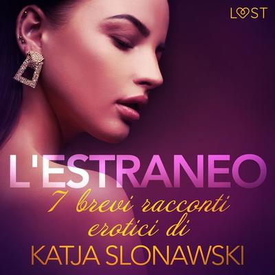 L'estraneo - 7 brevi racconti erotici di Katja Slonawski - Katja Slonawski, Audio, 9788726484434