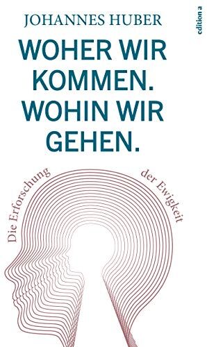 Johannes Huber - Woher wir kommen. Wohin wir gehen.: Die Erforschung der Ewigkeit - Preis vom 09.10.2026 07:28:09 h