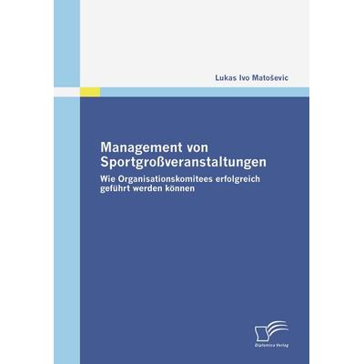 Management von Sportgroßveranstaltungen, Taschenbuch von Lukas Ivo Mato¿evic;, Diplomica Verlag GmbH, 978-3-8366-7286-3