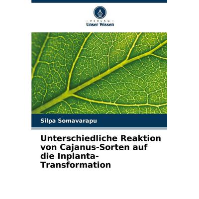 Unterschiedliche Reaktion von Cajanus-Sorten auf die Inplanta-Transformation, Taschenbuch von Silpa Somavarapu, Verlag Unser Wissen, 978-620-8-03553-2