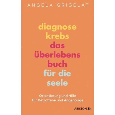 Diagnose Krebs – Das Überlebensbuch für die Seele, Gebundene Ausgabe von Angela Grigelat, Ariston