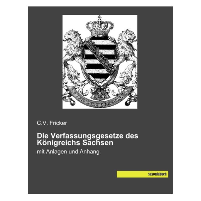 Saxoniabuch.De Die Verfassungsgesetze des Königreichs Sachsen (Deutsch, Softcover, C. V. Fricker) (55544243)