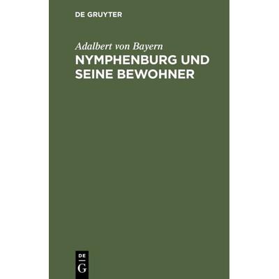 Nymphenburg und seine Bewohner, Gebundene Ausgabe von Adalbert Bayern, De Gruyter Oldenbourg, 978-3-486-77618-8