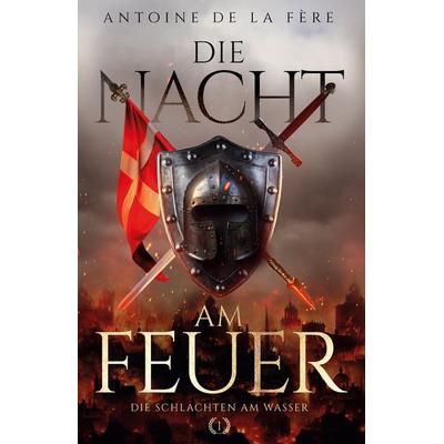 Die Nacht am Feuer 1 – Die Schlachten am Wasser, Taschenbuch von Antoine de la Fère, EK-2 Publishing, 978-3-96403-333-8