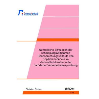 Numerische Simulation der schädigungswirksamen Beanspruchungsverläufe von Kopfbolzendübeln im Verbundbrückenbau unter na, Taschenbuch von Christian