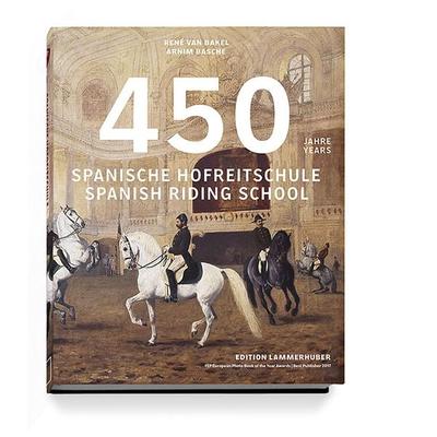 450 Jahre Spanische Hofreitschule, Taschenbuch von René van Bakel,Armin Basche, Edition Lammerhuber, 978-3-901753-90-9