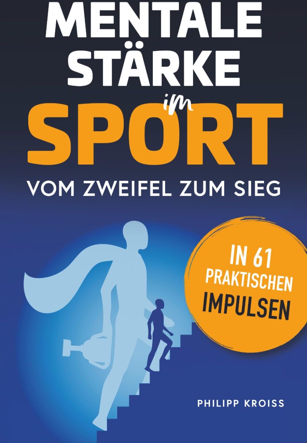 Philipp Kroiss - Mentale Stärke im Sport. Vom Zweifel zum Sieg in 61 praktischen Impulsen - Preis vom 30.09.2026 09:01:18 h