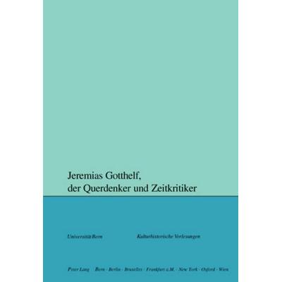 Jeremias Gotthelf, der Querdenker und Zeitkritiker, Taschenbuch von , Peter Lang Group AG, International Academic Publishers, 978-3-03910-970-8