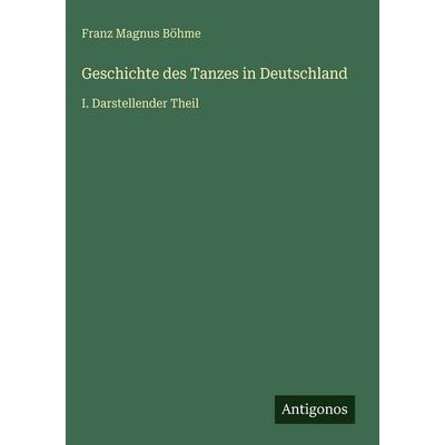 Geschichte des Tanzes in Deutschland, Gebundene Ausgabe von Franz Magnus Böhme, Antigonos Verlag, 978-3-563-98073-6