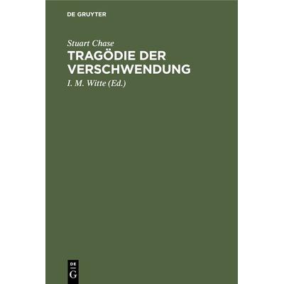 Tragödie der Verschwendung, Gebundene Ausgabe von Stuart Chase, De Gruyter Oldenbourg, 978-3-486-75561-9