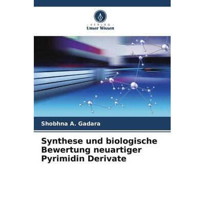 Synthese und biologische Bewertung neuartiger Pyrimidin Derivate, Taschenbuch von Shobhna A. Gadara, Verlag Unser Wissen, 978-620-4-77987-4