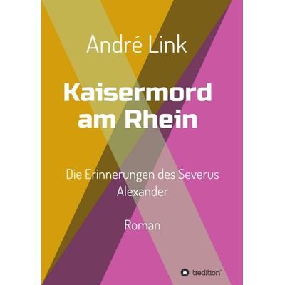 Kaisermord am Rhein, Taschenbuch von André Link, Tredition, 978-3-7345-7413-9