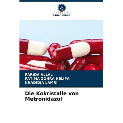Die Kokristalle von Metronidazol, Taschenbuch von Farida Allal,Fatima Zohra Helifa,Khadidja Lamri, Verlag Unser Wissen, 978-620-8-57889-3