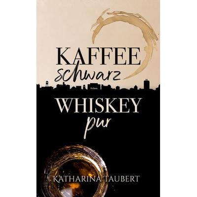 Kaffee schwarz Whiskey pur, Taschenbuch von Katharina Taubert, BoD – Books on Demand, 978-3-696-72957-8