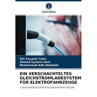 Ein Verschachteltes Gleichstromladesystem für Elektrofahrzeuge, Taschenbuch von Siti Fauziah Toha,Ahmad Syahrin Idris,Muhammad Adli Abdullah, Verlag