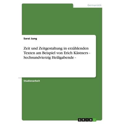 Zeit und Zeitgestaltung in erzählenden Texten am Beispiel von Erich Kästners - Sechsundvierzig Heiligabende -, Taschenbuch von Sarai Jung, GRIN,