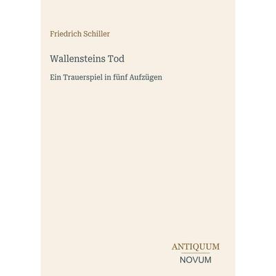 Wallensteins Tod, Gebundene Ausgabe von Friedrich Schiller, Antiquum Novum Verlag, 978-3-387-49485-3