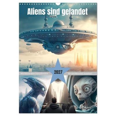 Aliens sind gelandet. Wie könnte diese Zukunftsvision für uns Menschen aussehen? (Wandkalender 2027 DIN A3 hoch), CALVENDO Monatskalender