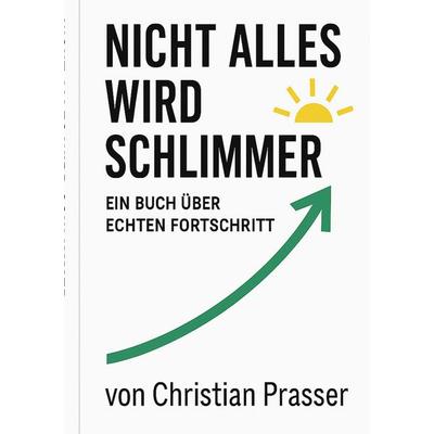 Nicht alles wird schlimmer, Taschenbuch von Christian Prasser, BoD – Books on Demand, 978-3-8192-2928-2