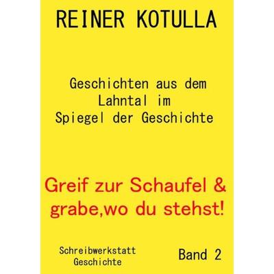 Greif zur Schaufel und grabe, wo du stehst!, Taschenbuch von Reiner Kotulla, Epubli, 978-3-7375-3169-6
