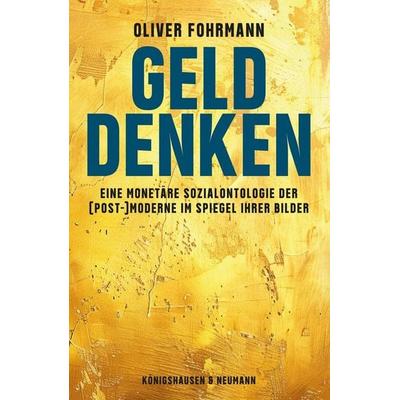 Geld denken, Taschenbuch von Oliver Fohrmann, Königshausen u. Neumann, 978-3-8260-9991-5