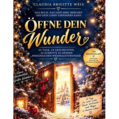 Öffne Dein Wunder 24 Tage, 24 Geschichten, 24 Schritte zu deinem Weihnachtswunder