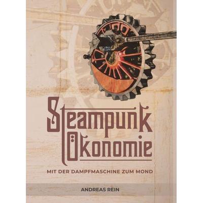Steampunk Ökonomie, Gebundene Ausgabe von Andreas Rein, Tredition, 978-3-347-28654-2