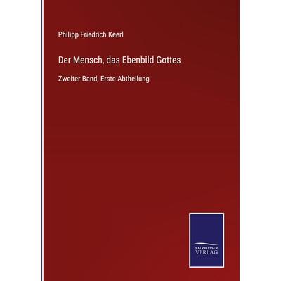 Der Mensch, das Ebenbild Gottes, Gebundene Ausgabe von Philipp Friedrich Keerl, BoD - Books on Demand, 978-3-7525-4529-6