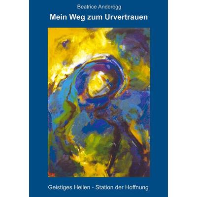 Mein Weg zum Urvertrauen, Taschenbuch von Beatrice Anderegg, BoD – Books on Demand, 978-3-8334-8692-0