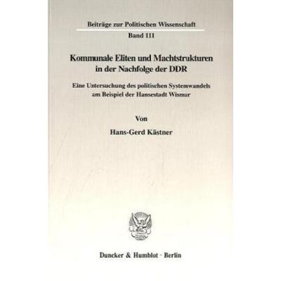 Kommunale Eliten und Machtstrukturen in der Nachfolge der DDR., Taschenbuch von Hans-Gerd Kästner, Duncker & Humblot, 978-3-428-10047-7