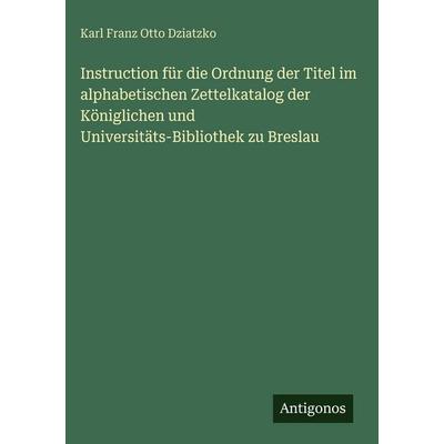 Instruction für die Ordnung der Titel im alphabetischen Zettelkatalog der Königlichen und Universitäts-Bibliothek zu Breslau, Gebundene Ausgabe von