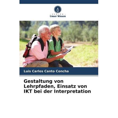 Gestaltung von Lehrpfaden, Einsatz von IKT bei der Interpretation, Taschenbuch von Luis Carlos Canto Concha, Verlag Unser Wissen, 978-620-6-26766-9