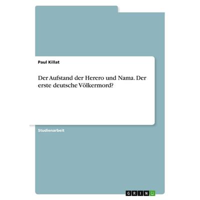Der Aufstand der Herero und Nama. Der erste deutsche Völkermord?, Taschenbuch von Paul Killat, GRIN, 978-3-389-07801-3