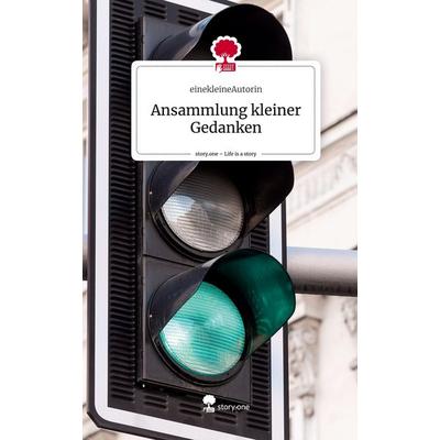 Ansammlung kleiner Gedanken. Life is a Story - story.one, Gebundene Ausgabe von EinekleineAutorin, Story.one publishing, 978-3-7108-4729-5