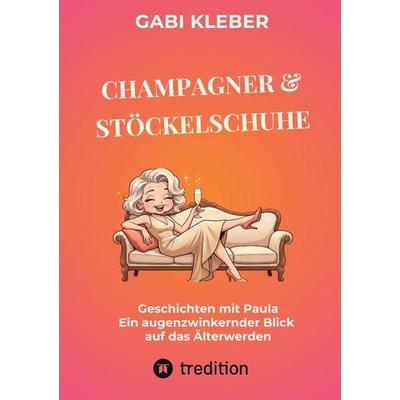 Champagner & Stöckelschuhe, Taschenbuch von Gabi Kleber, Tredition, 978-3-384-84941-0