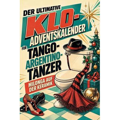 Der ultimative Klo-Adventskalender für Tango-Argentino-Tänzer, Taschenbuch von Samuel Neumann, Tiptop, 978-3-696-10960-8