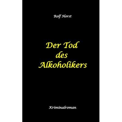 Der Tod des Alkoholikers - Sucht, Co-Abhängigkeit, Therapie, Kontrollverlust, Mobbing, Autismus, Selbsthass, Selbstüberschätzung, fahrlässige Tötung,