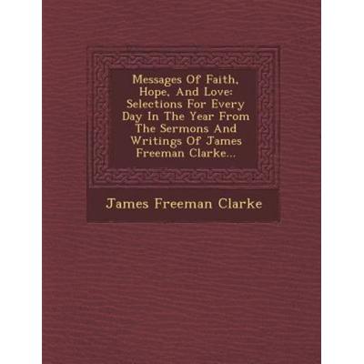 Messages of Faith, Hope, and Love, von James Freeman Clarke, Saraswati Press, 978-1-249-96871-9