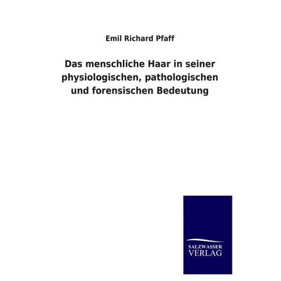 Das menschliche Haar in seiner physiologischen, pathologischen und forensischen Bedeutung, Taschenbuch von Emil Richard Pfaff, Salzwasser,